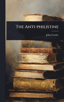 John Cowley - Anti-philistine, Inbunden