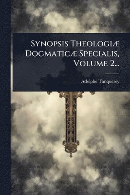 Synopsis TheologiÃ] DogmaticÃ] Specialis, Volume 2...