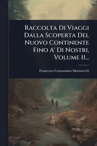 bokomslag Raccolta Di Viaggi Dalla Scoperta Del Nuovo Continente Fino A' Di Nostri, Volume 11...
