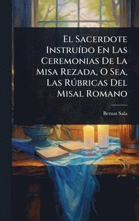 bokomslag Sacerdote InstruÃ-do En Las Ceremonias De La Misa Rezada, O Sea, Las RÃ°bricas Del Misal Romano