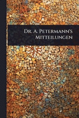 bokomslag Dr. A. Petermann's Mitteilungen