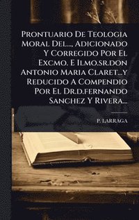 bokomslag Prontuario De Teologia Moral Del..., Adicionado Y Corregido Por El Excmo. E Ilmo.sr.don Antonio Maria Claret...y Reducido A Compendio Por El Dr.d.fernando Sanchez Y Rivera...