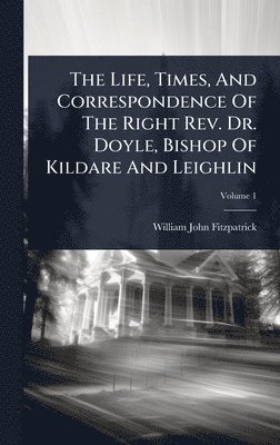 William John Fitzpatrick - Life, Times, And Correspondence Of The Right Rev. Dr. Doyle, Bishop Of Kildare And Leighlin, Inbunden