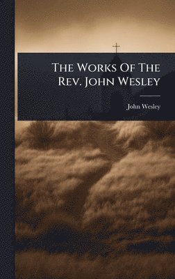 Works Of The Rev. John Wesley