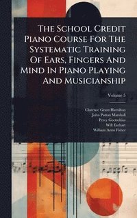 bokomslag School Credit Piano Course For The Systematic Training Of Ears, Fingers And Mind In Piano Playing And Musicianship