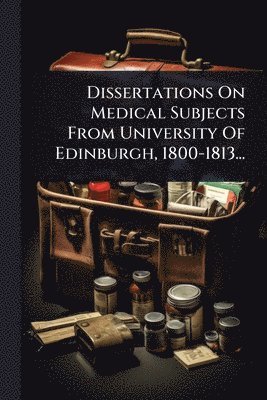 bokomslag Dissertations On Medical Subjects From University Of Edinburgh, 1800-1813...