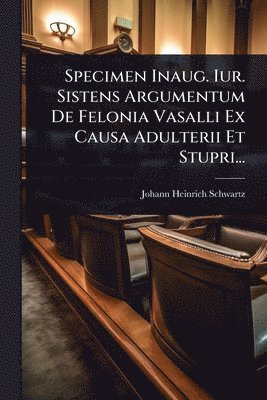 bokomslag Specimen Inaug. Iur. Sistens Argumentum De Felonia Vasalli Ex Causa Adulterii Et Stupri...