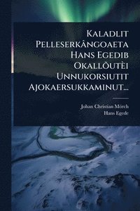 bokomslag Kaladlit Pelleserkângoaeta Hans Egedib OkallÃµutèi Unnukorsiutit Ajokaersukkaminut...