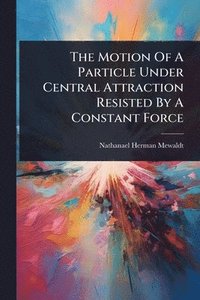 bokomslag Motion Of A Particle Under Central Attraction Resisted By A Constant Force