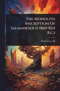 bokomslag Monolith Inscription Of Salmaneser Ii (860-824 B.c.)