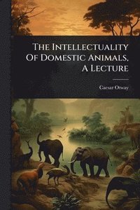bokomslag Intellectuality Of Domestic Animals, A Lecture