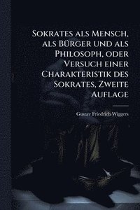 bokomslag Sokrates als Mensch, als BÃ1/4rger und als Philosoph, oder Versuch einer Charakteristik des Sokrates, Zweite Auflage