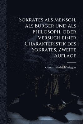 bokomslag Sokrates als Mensch, als BÃ1/4rger und als Philosoph, oder Versuch einer Charakteristik des Sokrates, Zweite Auflage