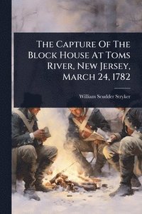 bokomslag Capture Of The Block House At Toms River, New Jersey, March 24, 1782