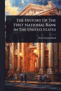 bokomslag History Of The First National Bank In The United States