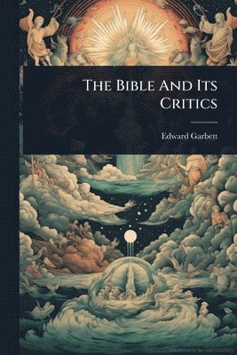 Edward Garbett - Bible And Its Critics, Häftad