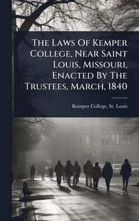 bokomslag Laws Of Kemper College, Near Saint Louis, Missouri, Enacted By The Trustees, March, 1840