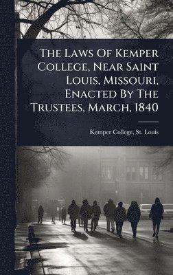 bokomslag Laws Of Kemper College, Near Saint Louis, Missouri, Enacted By The Trustees, March, 1840