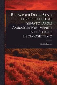 bokomslag Relazioni Degli Stati Europei Lette Al Senato Dagli Ambasciatori Veneti Nel Secolo Decimosettimo