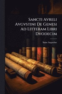 bokomslag Sancti Avreli Avgvstini De Genesi Ad Litteram Libri Dvodecim
