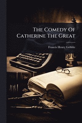 Francis Henry Gribble - Comedy Of Catherine The Great, Häftad