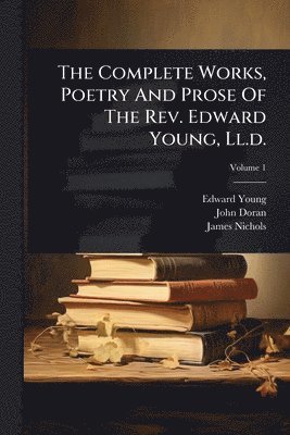 bokomslag Complete Works, Poetry And Prose Of The Rev. Edward Young, Ll.d.