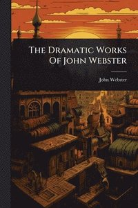bokomslag Dramatic Works Of John Webster