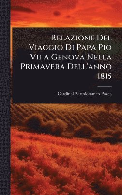 bokomslag Relazione Del Viaggio Di Papa Pio Vii A Genova Nella Primavera Dell'anno 1815