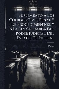 bokomslag Suplemento A Los CÃ3digos Civil, Penal Y De Procedimientos, Y A La Ley Orgànica Del Poder Judicial, Del Estado De Puebla...
