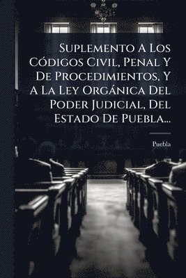 bokomslag Suplemento A Los CÃ3digos Civil, Penal Y De Procedimientos, Y A La Ley Orgànica Del Poder Judicial, Del Estado De Puebla...