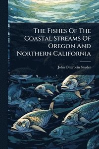 bokomslag Fishes Of The Coastal Streams Of Oregon And Northern California