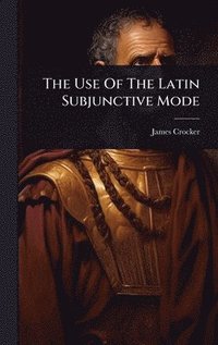 bokomslag The Use Of The Latin Subjunctive Mode