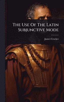 bokomslag The Use Of The Latin Subjunctive Mode