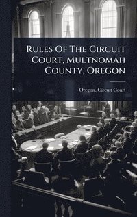 bokomslag Rules Of The Circuit Court, Multnomah County, Oregon