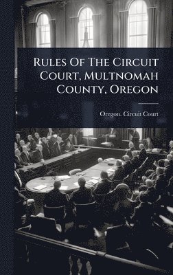bokomslag Rules Of The Circuit Court, Multnomah County, Oregon