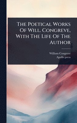 Poetical Works Of Will. Congreve, With The Life Of The Author