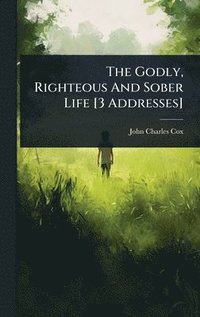 bokomslag Godly, Righteous And Sober Life [3 Addresses]