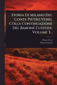 bokomslag Storia Di Milano Del Conte Pietro Verri, Colla Continuazione Del Barone Custodi, Volume 3...