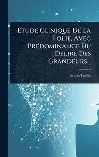 bokomslag Ã?tude Clinique De La Folie, Avec PrÃ(c)dominance Du DÃ(c)lire Des Grandeurs...