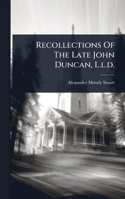 Recollections Of The Late John Duncan, L.l.d.