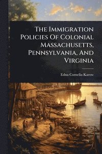 bokomslag Immigration Policies Of Colonial Massachusetts, Pennsylvania, And Virginia