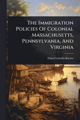 bokomslag Immigration Policies Of Colonial Massachusetts, Pennsylvania, And Virginia