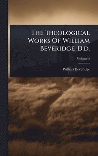 bokomslag Theological Works Of William Beveridge, D.d.