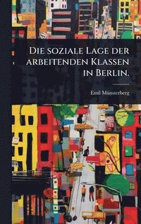 bokomslag Die soziale Lage der arbeitenden Klassen in Berlin.