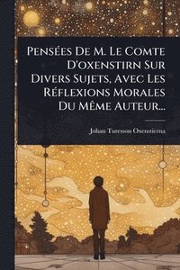 bokomslag PensÃ(c)es De M. Le Comte D'oxenstirn Sur Divers Sujets, Avec Les RÃ(c)flexions Morales Du MÃame Auteur...