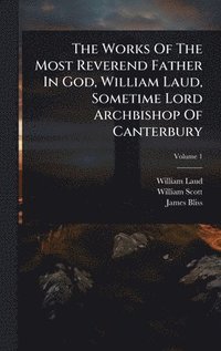 bokomslag Works Of The Most Reverend Father In God, William Laud, Sometime Lord Archbishop Of Canterbury