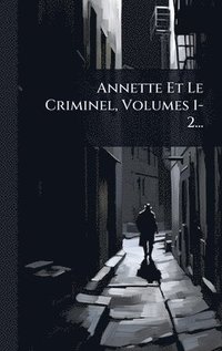 bokomslag Annette Et Le Criminel, Volumes 1-2...