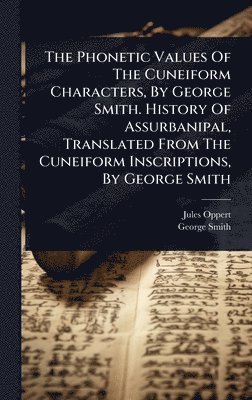 Jules Oppert, George Smith - The Phonetic Values Of The Cuneiform Characters, By George Smith. History Of Assurbanipal, Translated From The Cuneiform Inscriptions, By George Smith, Inbunden