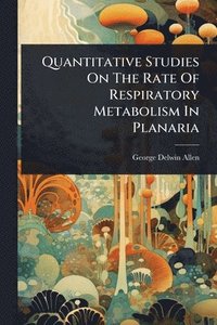 bokomslag Quantitative Studies On The Rate Of Respiratory Metabolism In Planaria