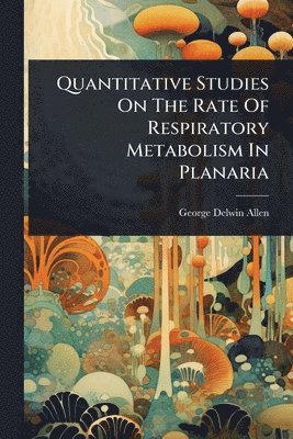 bokomslag Quantitative Studies On The Rate Of Respiratory Metabolism In Planaria